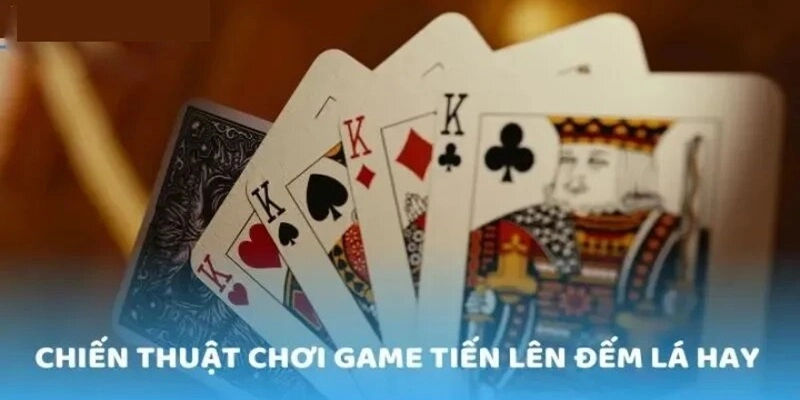 Chiến thuật chắc chắn mang lại thành công tại tiến lên đếm lá