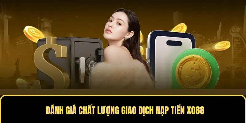 Đánh giá chất lượng giao dịch nạp tiền Xo88