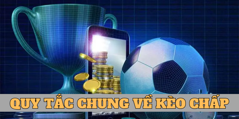 Những quy tắc chung về kèo chấp bạn cần biết 