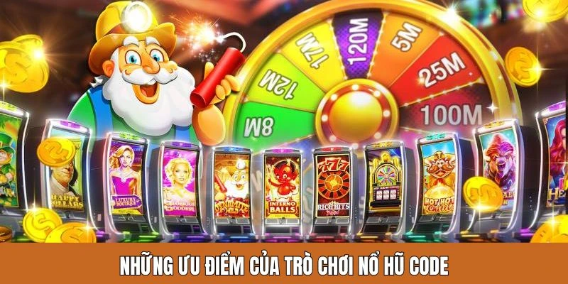 Những ưu điểm của trò chơi quay hũ tặng code 